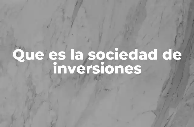 Que es la Sociedad de Inversiones 2 Cómo funcionan las sociedades de inversiones