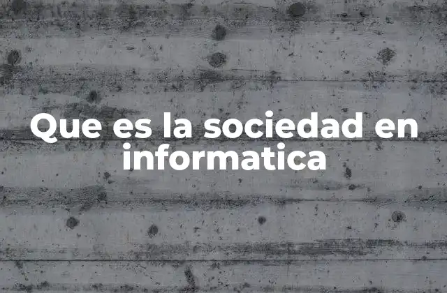 Que es la Sociedad en Informatica