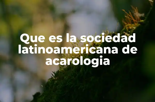 Que es la Sociedad Latinoamericana de Acarologia