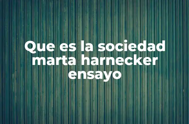 Que es la Sociedad Marta Harnecker Ensayo