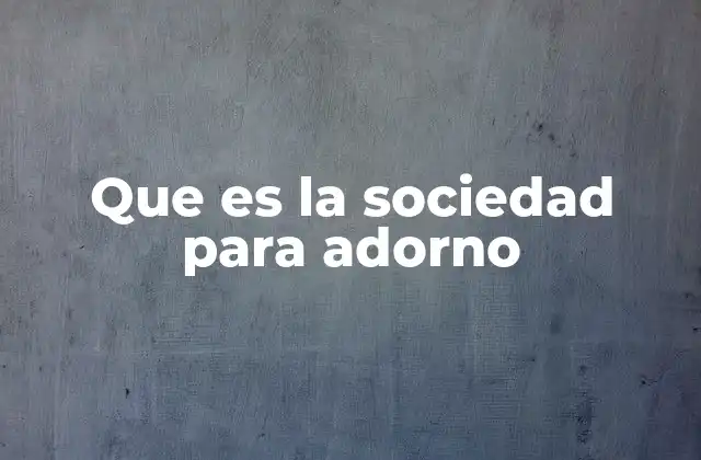 Que es la Sociedad para Adorno