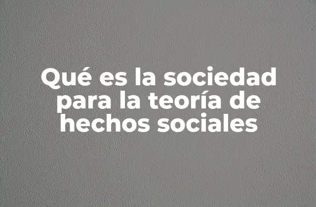 Qué es la Sociedad para la Teoría de Hechos Sociales