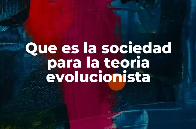 Que es la Sociedad para la Teoria Evolucionista