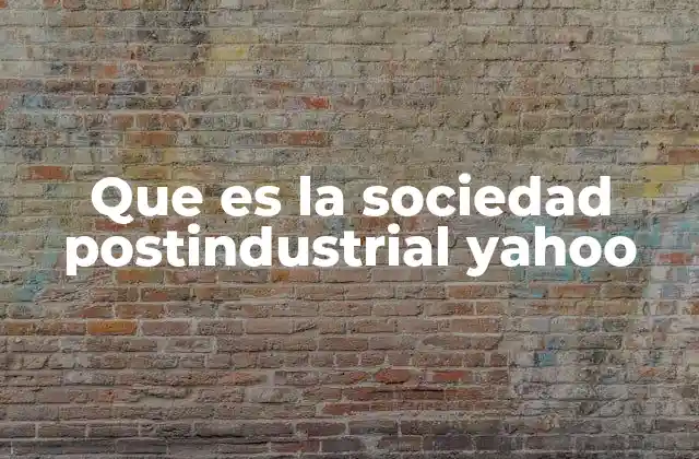 Que es la Sociedad Postindustrial Yahoo