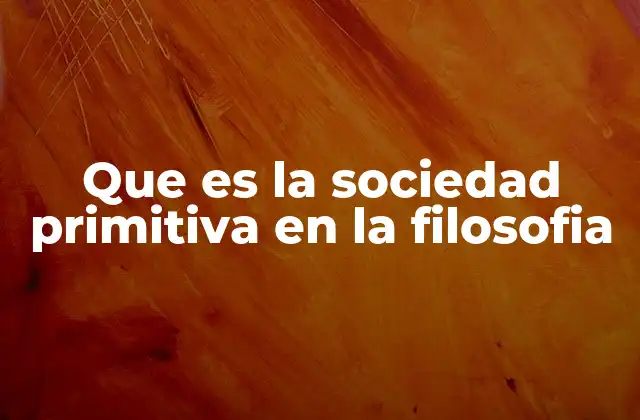 Que es la Sociedad Primitiva en la Filosofia