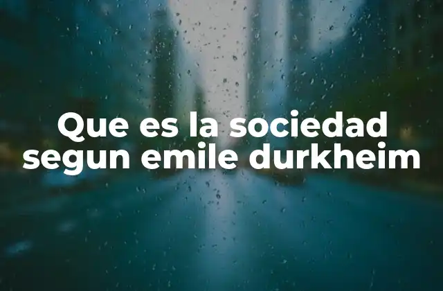 La sociedad como realidad colectiva en la obra de Durkheim