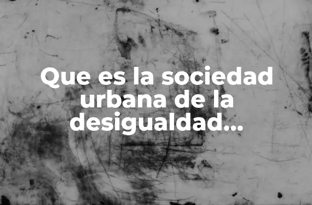 Las raíces de la desigualdad en los espacios urbanos