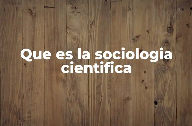 Que es la Sociologia Cientifica