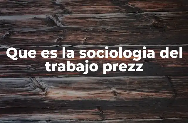 Que es la Sociologia Del Trabajo Prezz