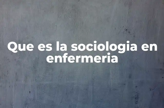 Que es la Sociologia en Enfermeria