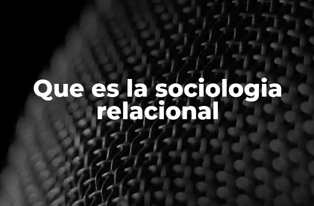 Que es la Sociologia Relacional 2 Cómo la sociología relacional transforma el estudio de la sociedad