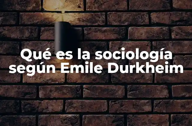 Qué es la Sociología según Emile Durkheim