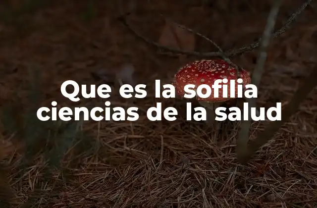 Que es la Sofilia Ciencias de la Salud