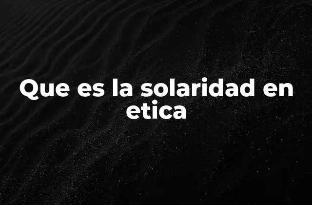 Que es la Solaridad en Etica