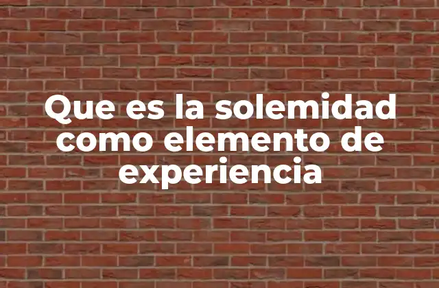 Que es la Solemidad como Elemento de Experiencia