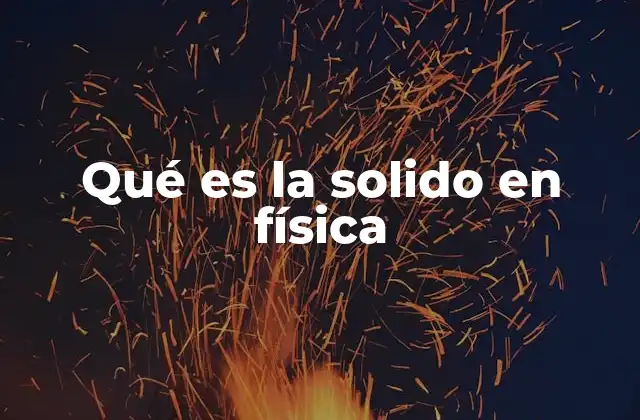 Qué es la Solido en Física