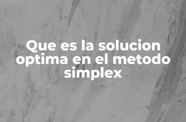 Que es la Solucion Optima en el Metodo Simplex