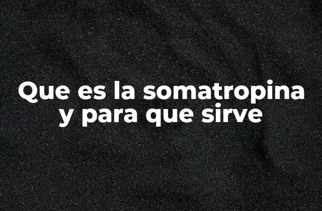 Que es la Somatropina y para que Sirve