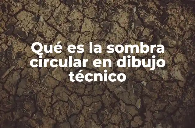 Qué es la Sombra Circular en Dibujo Técnico