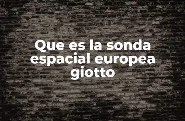 Que es la Sonda Espacial Europea Giotto