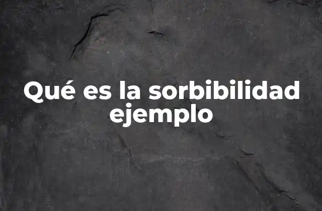Qué es la Sorbibilidad Ejemplo