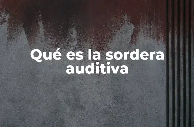 Qué es la Sordera Auditiva