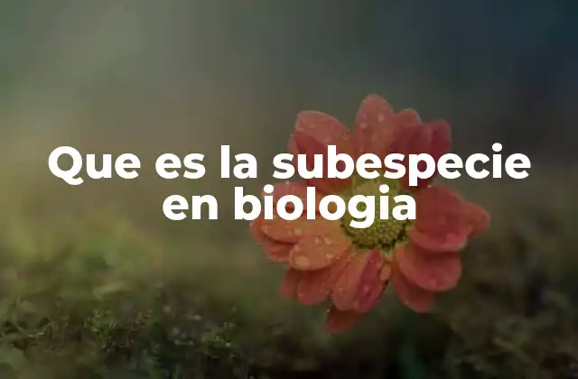 Que es la Subespecie en Biologia