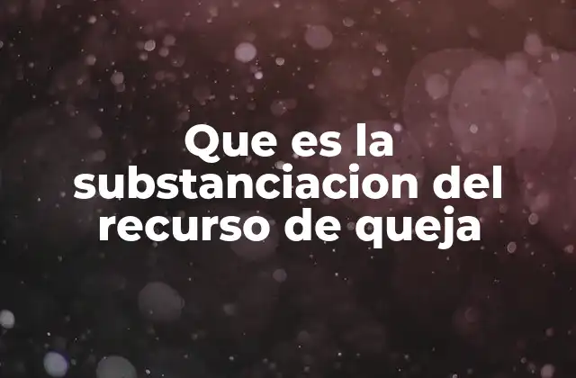 Que es la Substanciacion Del Recurso de Queja