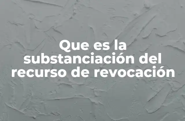 Que es la Substanciación Del Recurso de Revocación