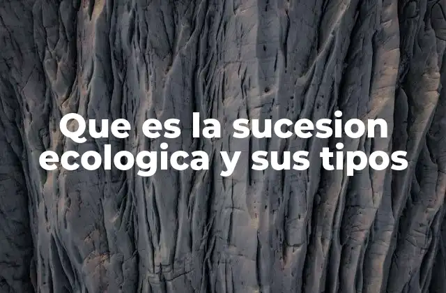 Que es la Sucesion Ecologica y Sus Tipos