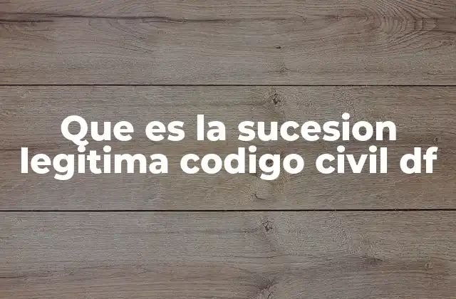 Que es la Sucesion Legitima Codigo Civil Df