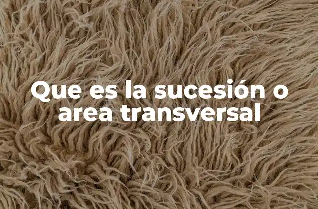 Que es la Sucesión o Area Transversal