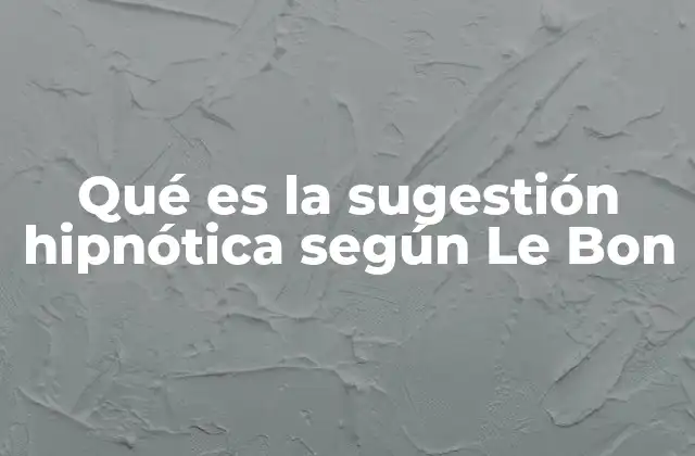Qué es la Sugestión Hipnótica según Le Bon