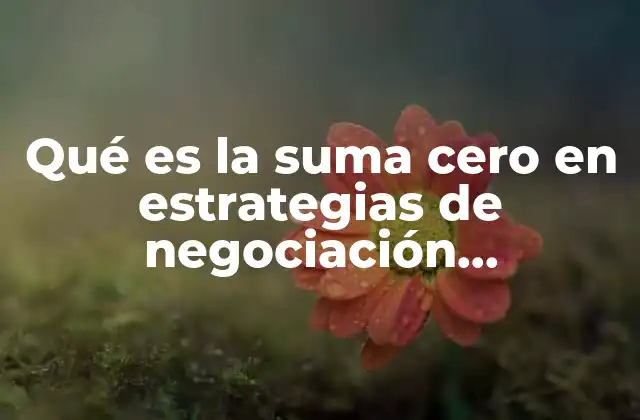 Qué es la Suma Cero en Estrategias de Negociación Administrativa