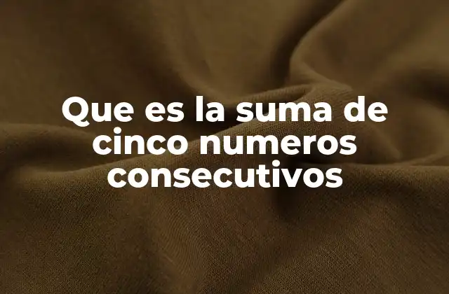 Que es la Suma de Cinco Numeros Consecutivos
