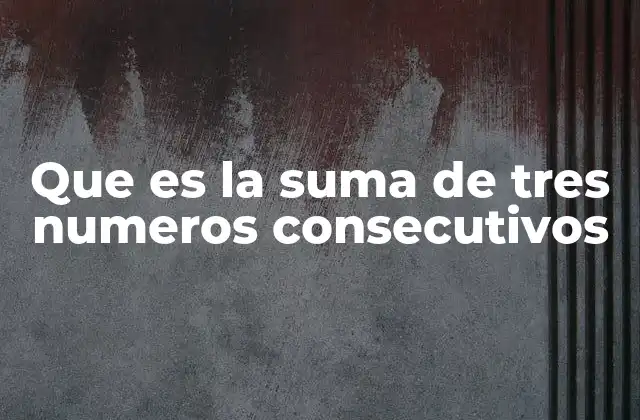 Que es la Suma de Tres Numeros Consecutivos