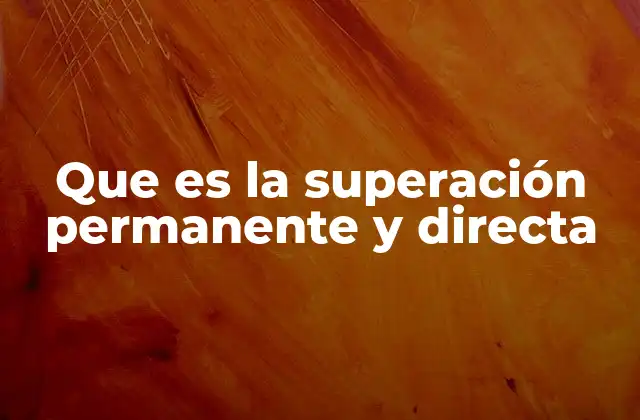 Que es la Superación Permanente y Directa