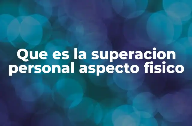 Que es la Superacion Personal Aspecto Fisico