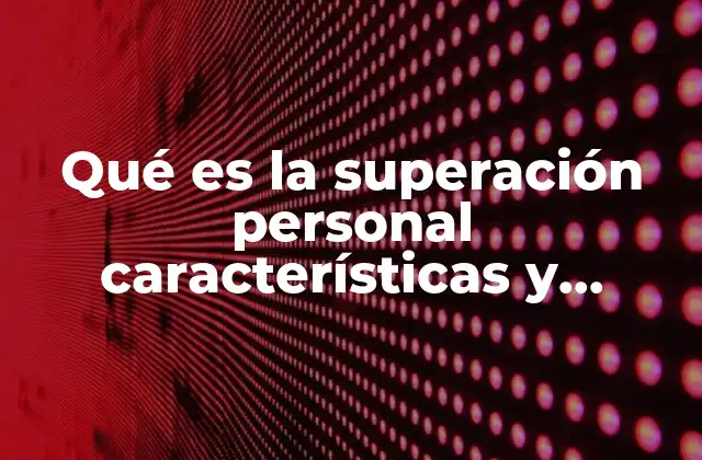 Qué es la Superación Personal Características y Diferencias
