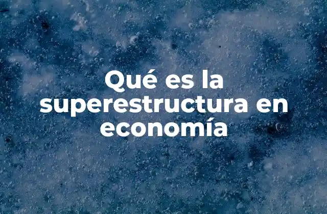 Qué es la Superestructura en Economía