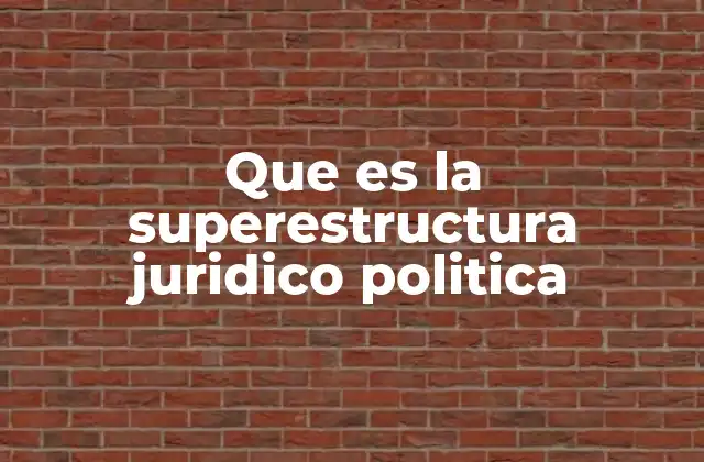 Que es la Superestructura Juridico Politica