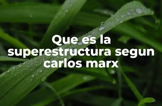 Que es la Superestructura Segun Carlos Marx 2 La relación entre la base y la superestructura