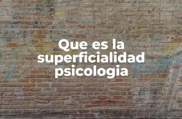 Que es la Superficialidad Psicologia