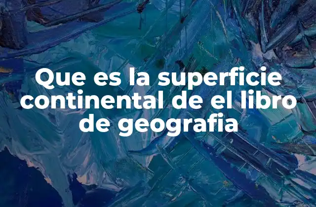 Que es la Superficie Continental de el Libro de Geografia