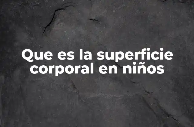 Que es la Superficie Corporal en Niños