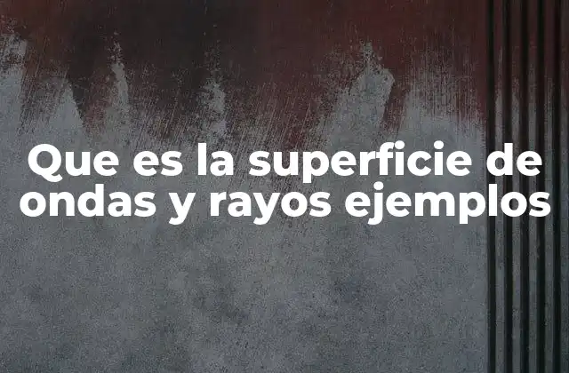Que es la Superficie de Ondas y Rayos Ejemplos