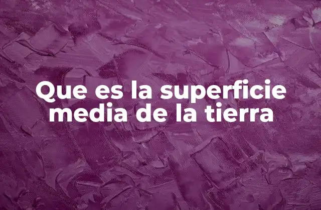 Que es la Superficie Media de la Tierra