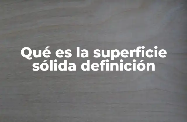 Qué es la Superficie Sólida Definición
