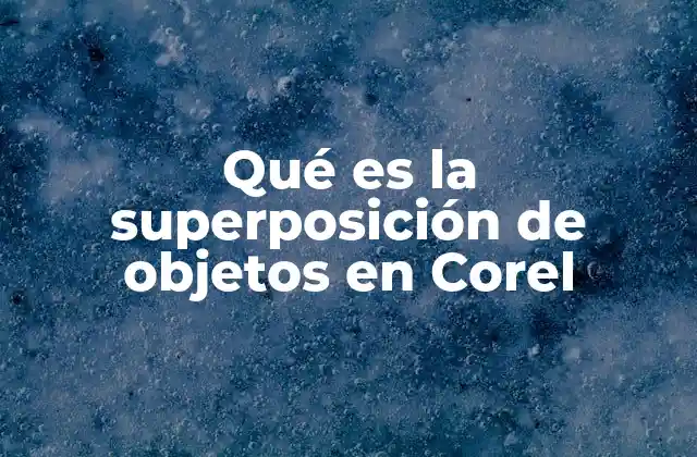 Qué es la Superposición de Objetos en Corel