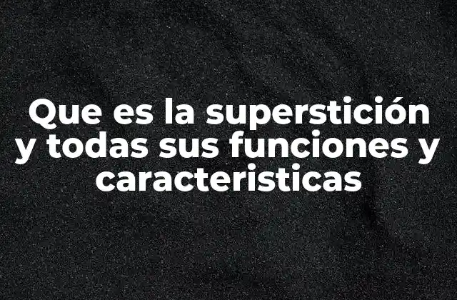 Que es la Superstición y Todas Sus Funciones y Caracteristicas
